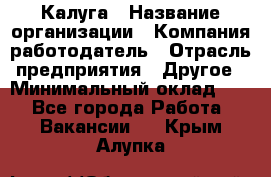 Калуга › Название организации ­ Компания-работодатель › Отрасль предприятия ­ Другое › Минимальный оклад ­ 1 - Все города Работа » Вакансии   . Крым,Алупка